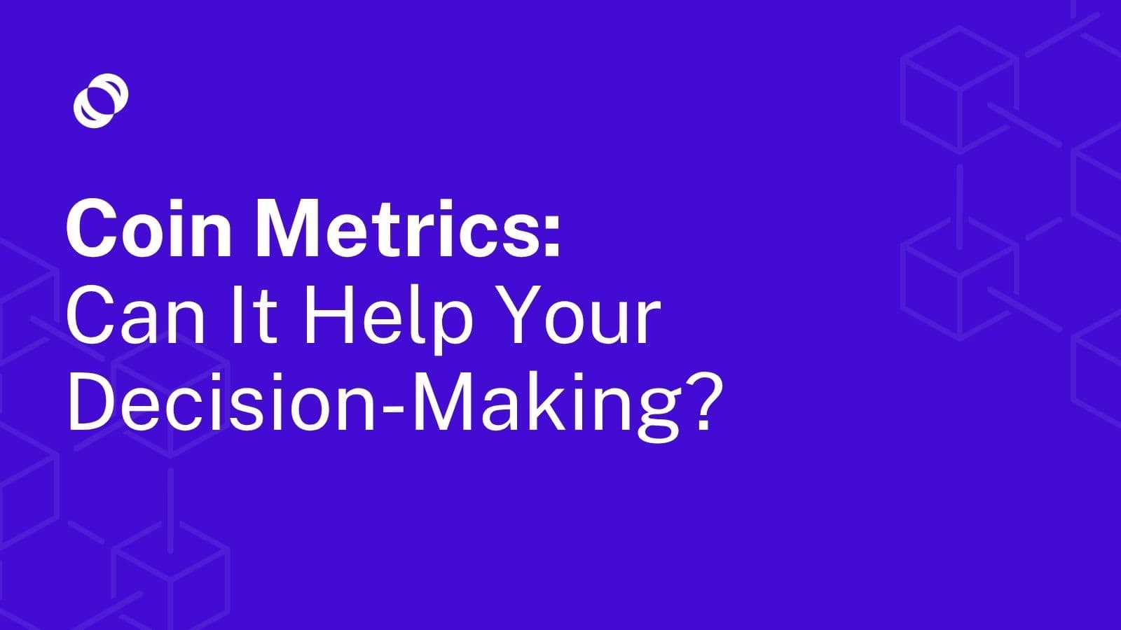 Coin Metrics: Can It Help Your Decision-Making?