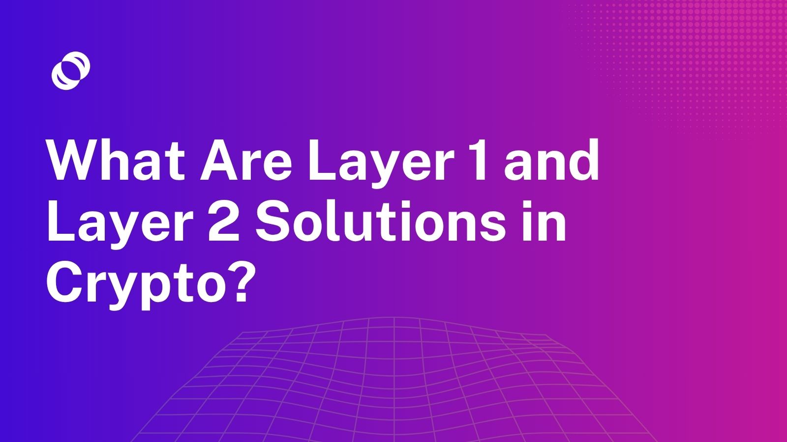 What Are Layer 1 and Layer 2 Solutions in Crypto?